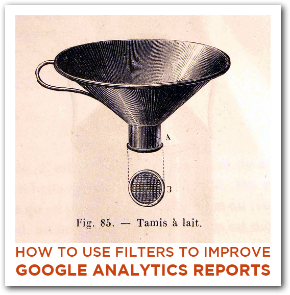 How to Use Filters to Improve Google Analytics Reports